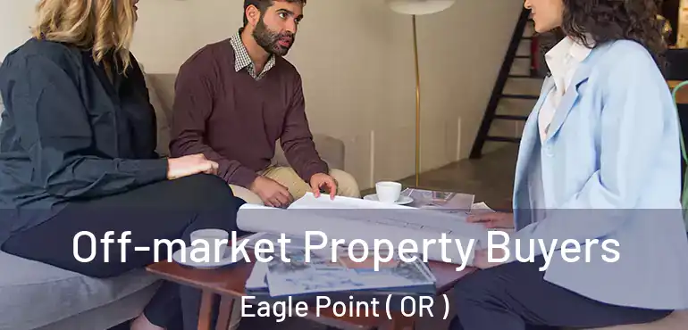  Off-market Property Buyers Eagle Point ( OR )