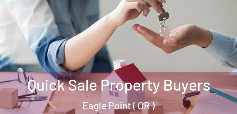  Quick Sale Property Buyers Eagle Point ( OR )