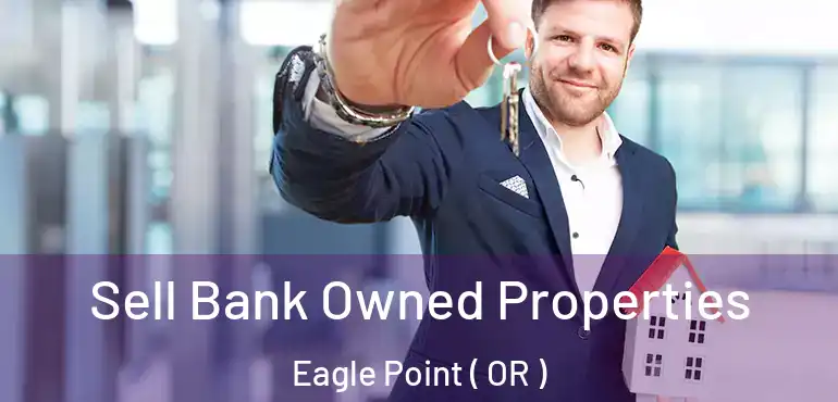  Sell Bank Owned Properties Eagle Point ( OR )