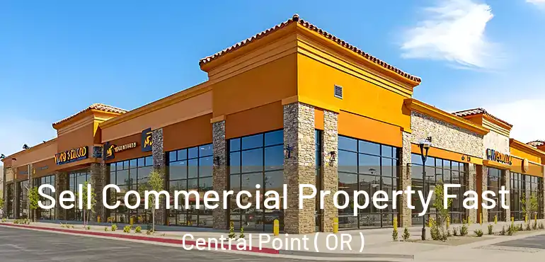  Sell Commercial Property Fast Central Point ( OR )