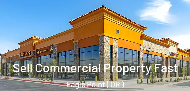  Sell Commercial Property Fast Eagle Point ( OR )