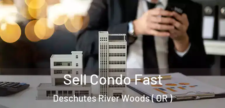  Sell Condo Fast Deschutes River Woods ( OR )