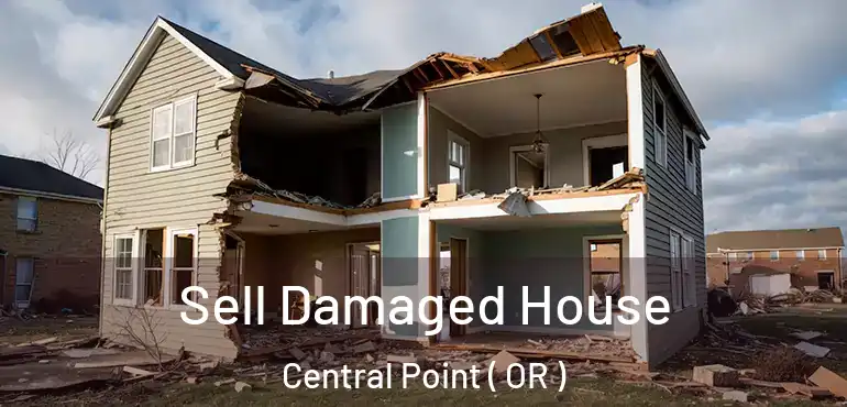  Sell Damaged House Central Point ( OR )