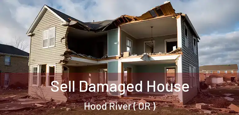  Sell Damaged House Hood River ( OR )