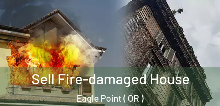  Sell Fire-damaged House Eagle Point ( OR )