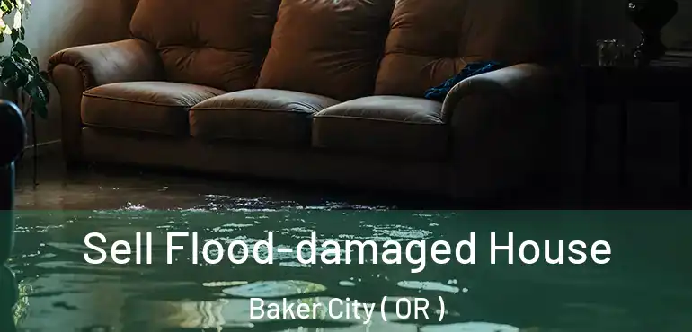  Sell Flood-damaged House Baker City ( OR )