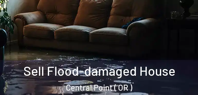  Sell Flood-damaged House Central Point ( OR )