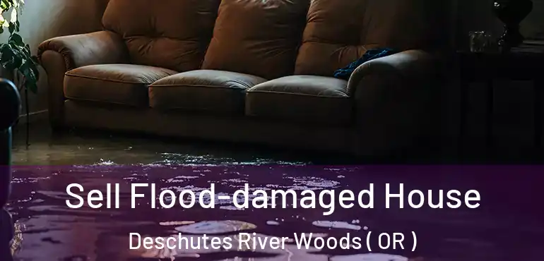  Sell Flood-damaged House Deschutes River Woods ( OR )