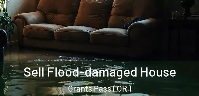  Sell Flood-damaged House Grants Pass ( OR )