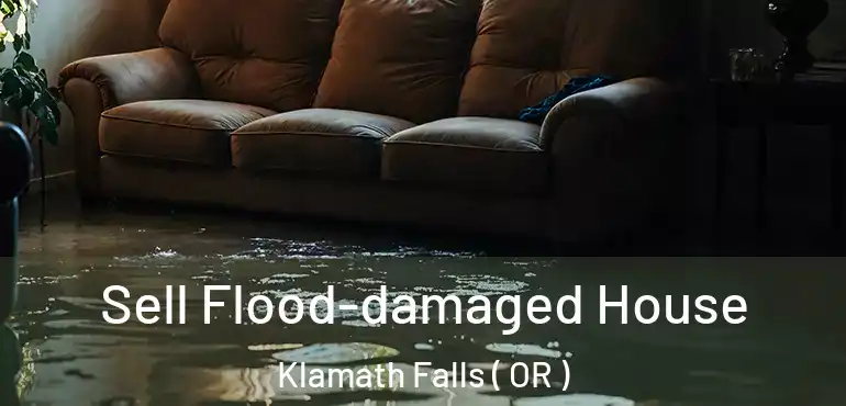  Sell Flood-damaged House Klamath Falls ( OR )