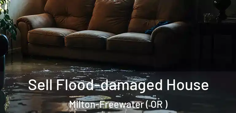  Sell Flood-damaged House Milton-Freewater ( OR )