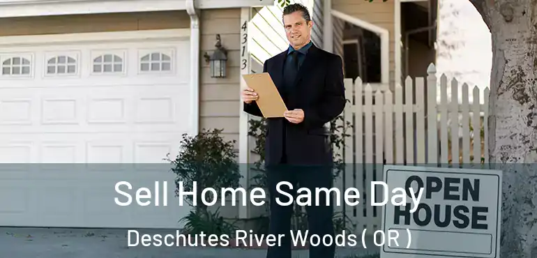  Sell Home Same Day Deschutes River Woods ( OR )