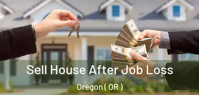  Sell House After Job Loss Oregon ( OR )