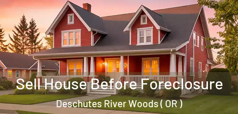  Sell House Before Foreclosure Deschutes River Woods ( OR )