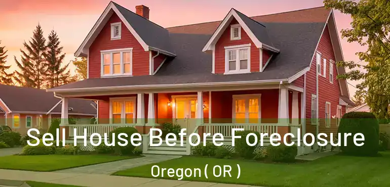  Sell House Before Foreclosure Oregon ( OR )