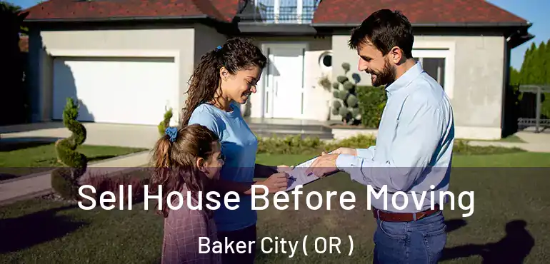  Sell House Before Moving Baker City ( OR )