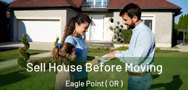  Sell House Before Moving Eagle Point ( OR )