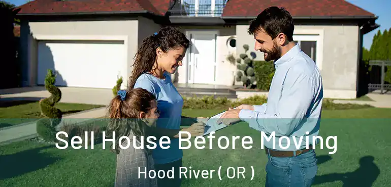  Sell House Before Moving Hood River ( OR )