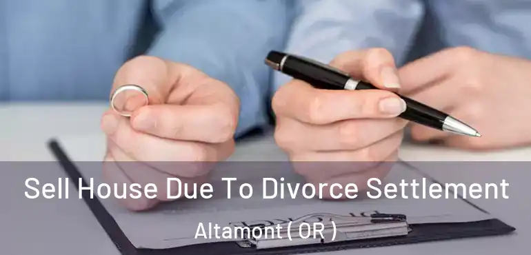  Sell House Due To Divorce Settlement Altamont ( OR )