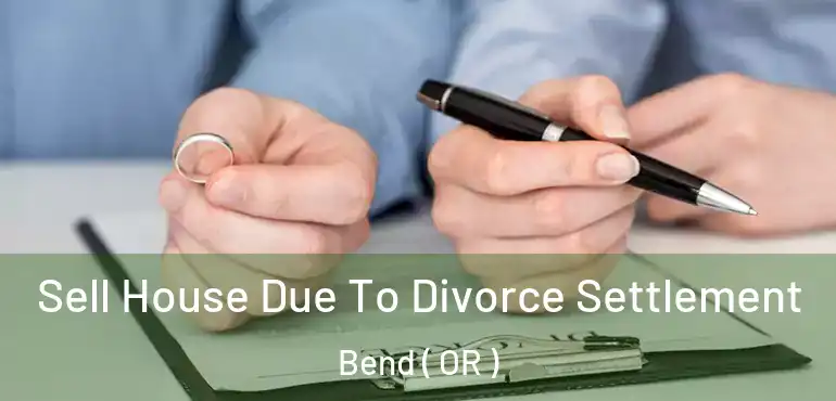  Sell House Due To Divorce Settlement Bend ( OR )