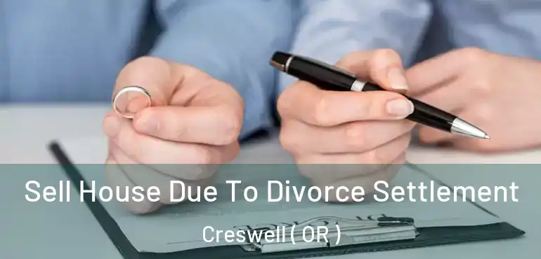  Sell House Due To Divorce Settlement Creswell ( OR )