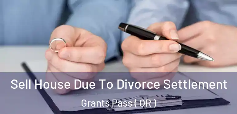 Sell House Due To Divorce Settlement Grants Pass ( OR )