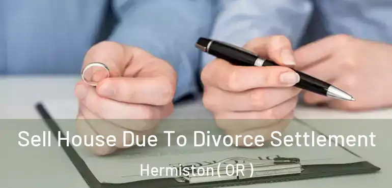  Sell House Due To Divorce Settlement Hermiston ( OR )