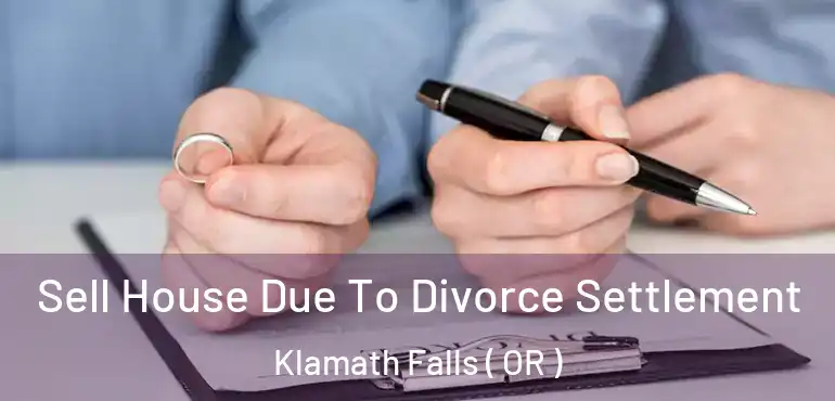  Sell House Due To Divorce Settlement Klamath Falls ( OR )