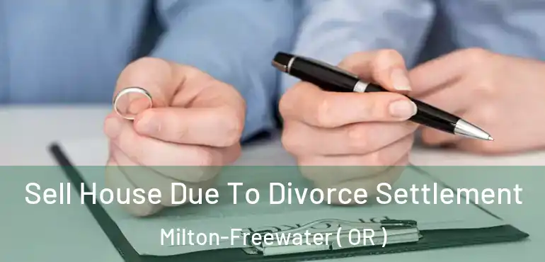  Sell House Due To Divorce Settlement Milton-Freewater ( OR )
