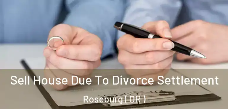  Sell House Due To Divorce Settlement Roseburg ( OR )