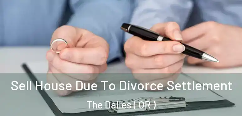  Sell House Due To Divorce Settlement The Dalles ( OR )