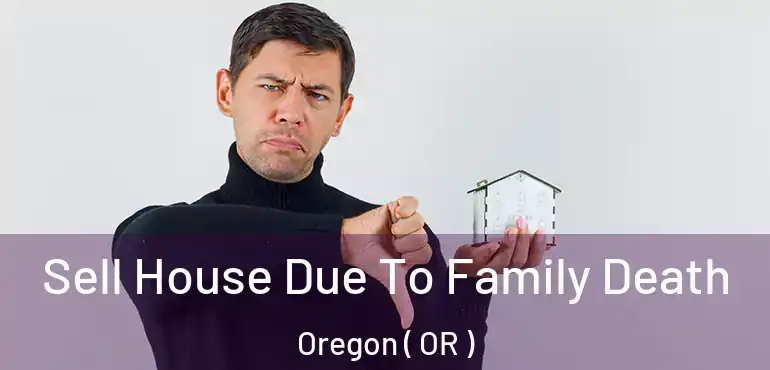  Sell House Due To Family Death Oregon ( OR )
