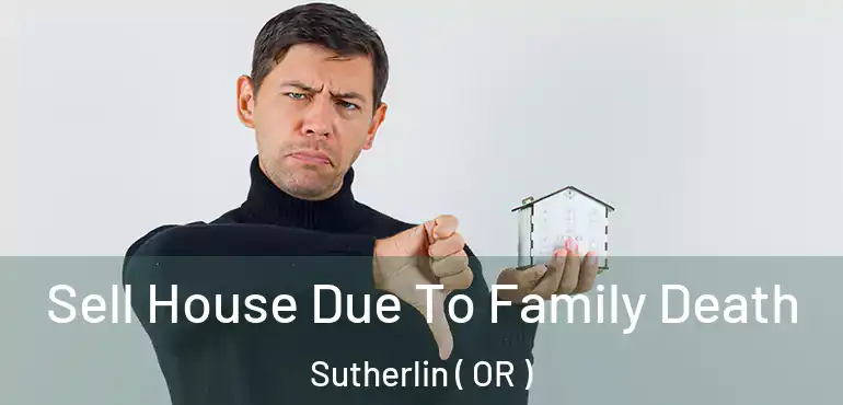  Sell House Due To Family Death Sutherlin ( OR )
