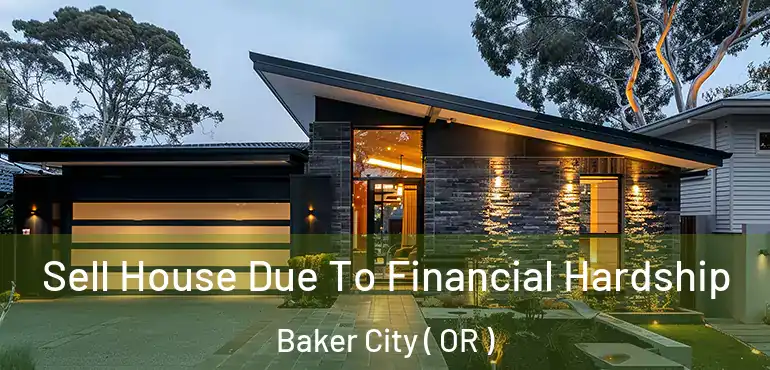  Sell House Due To Financial Hardship Baker City ( OR )