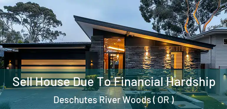  Sell House Due To Financial Hardship Deschutes River Woods ( OR )