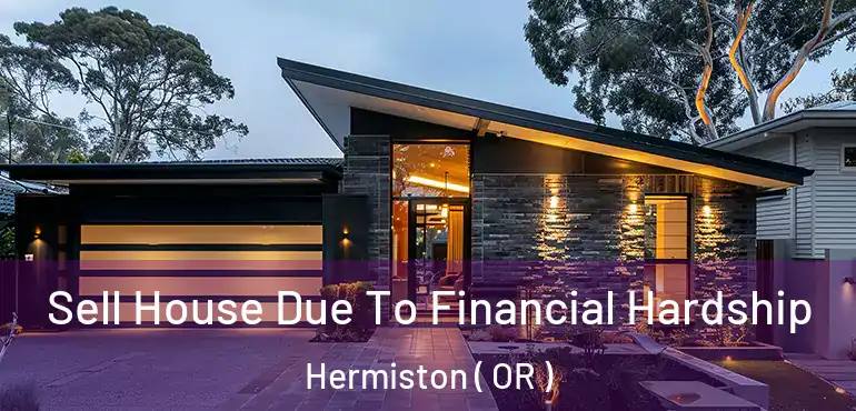  Sell House Due To Financial Hardship Hermiston ( OR )