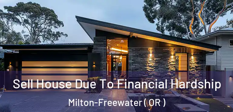  Sell House Due To Financial Hardship Milton-Freewater ( OR )