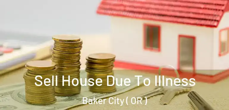  Sell House Due To Illness Baker City ( OR )