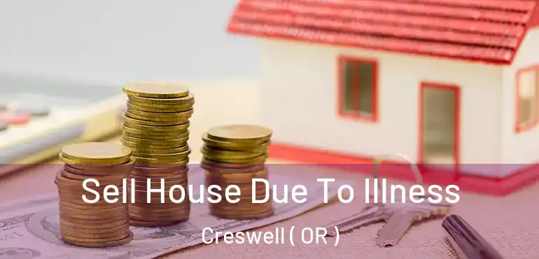  Sell House Due To Illness Creswell ( OR )
