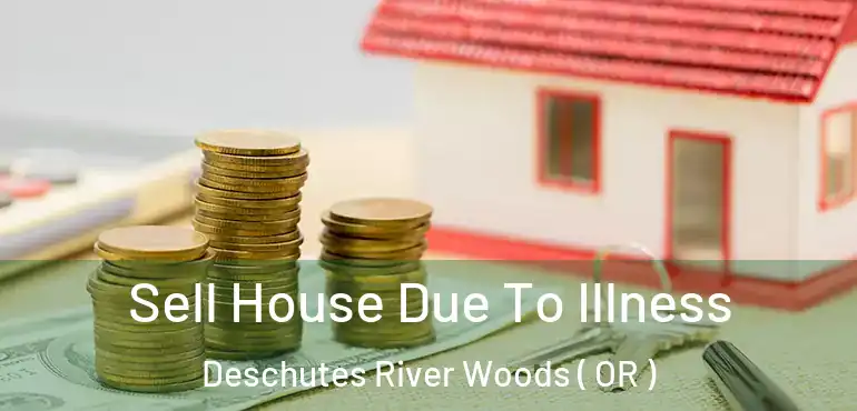 Sell House Due To Illness Deschutes River Woods ( OR )
