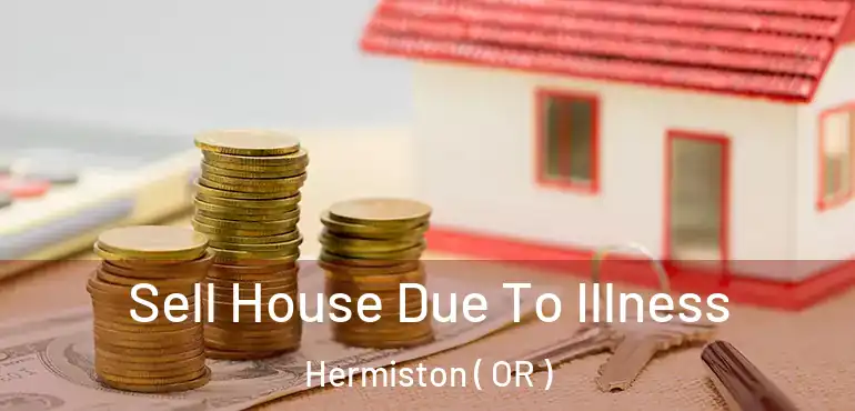  Sell House Due To Illness Hermiston ( OR )