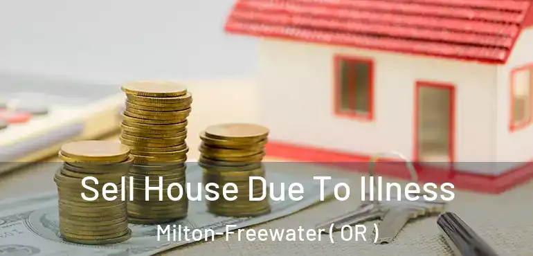  Sell House Due To Illness Milton-Freewater ( OR )