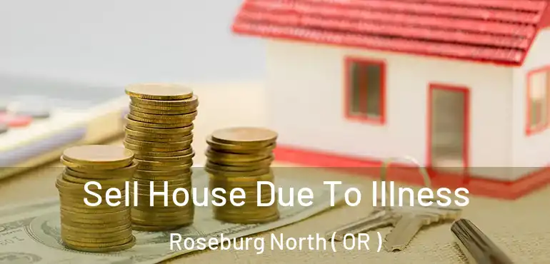  Sell House Due To Illness Roseburg North ( OR )