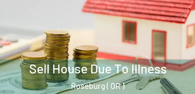  Sell House Due To Illness Roseburg ( OR )