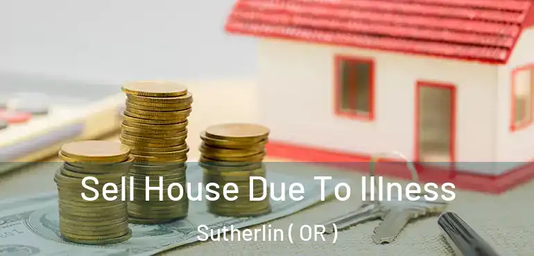  Sell House Due To Illness Sutherlin ( OR )