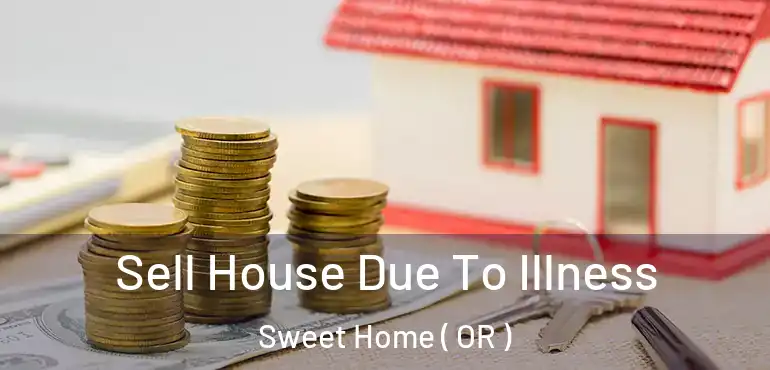  Sell House Due To Illness Sweet Home ( OR )