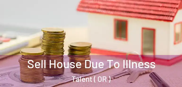  Sell House Due To Illness Talent ( OR )