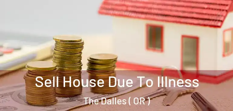  Sell House Due To Illness The Dalles ( OR )