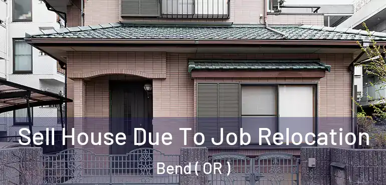  Sell House Due To Job Relocation Bend ( OR )