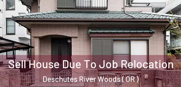  Sell House Due To Job Relocation Deschutes River Woods ( OR )